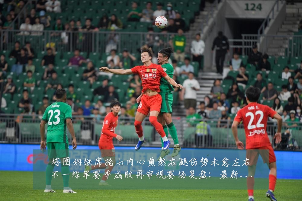 塔图姆缺席抢七内心煎熬右腿伤势未愈左右不一绿军赛季成败再审视赛场复盘：最新赛事动态与深度分析